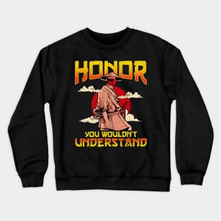 Honor, You Wouldn't Understand Samurai Honor Code Crewneck Sweatshirt